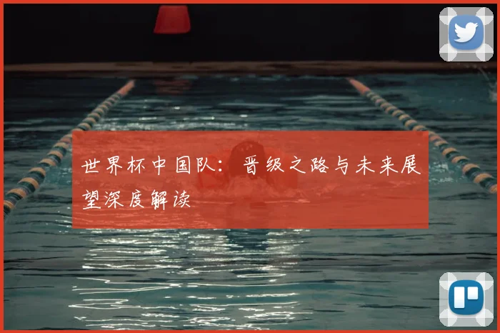世界杯中国队:晋级之路与未来展望深度解读