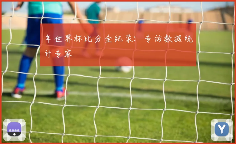 年世界杯比分全纪录:专访数据统计专家